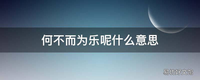 何不而为乐呢什么意思