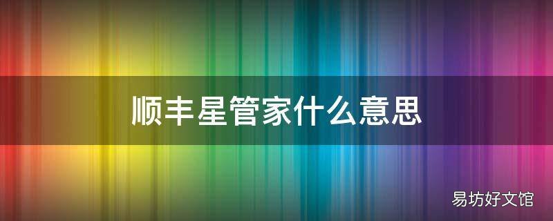 顺丰星管家什么意思