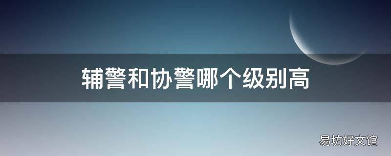 辅警和协警哪个级别高