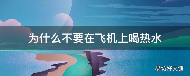 为什么不要在飞机上喝热水