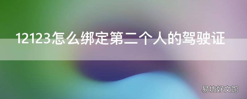 12123怎么绑定第二个人的驾驶证