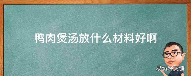 鸭肉煲汤放什么材料好啊