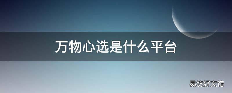 万物心选是什么平台