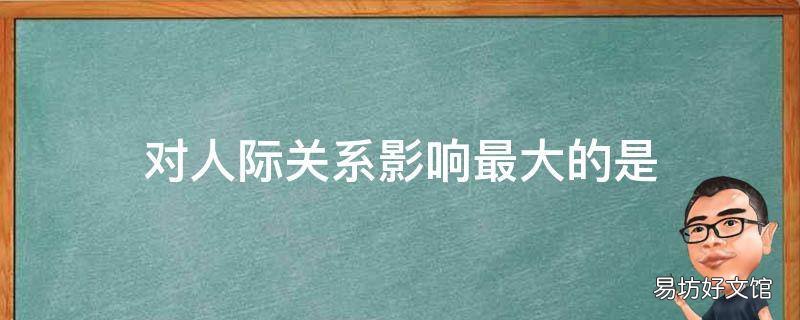 对人际关系影响最大的是