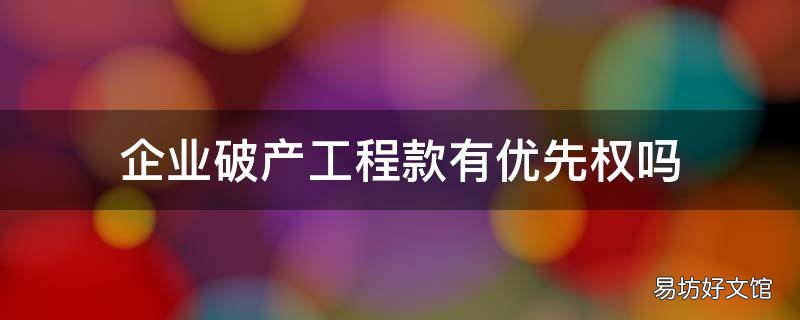 企业破产工程款有优先权吗