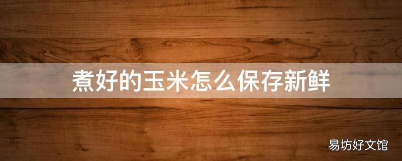 煮好的玉米怎么保存新鲜