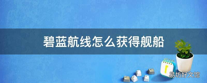 碧蓝航线怎么获得舰船