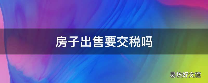 房子出售要交税吗