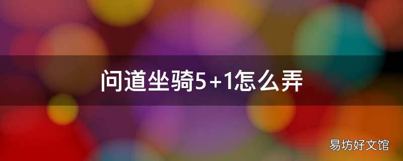 问道坐骑5+1怎么弄