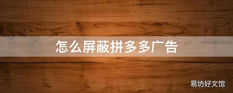 怎么屏蔽拼多多广告