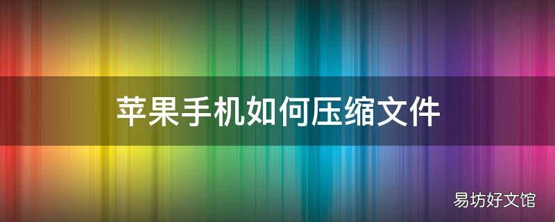 苹果手机如何压缩文件
