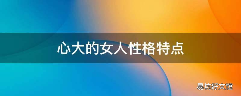 心大的女人性格特点