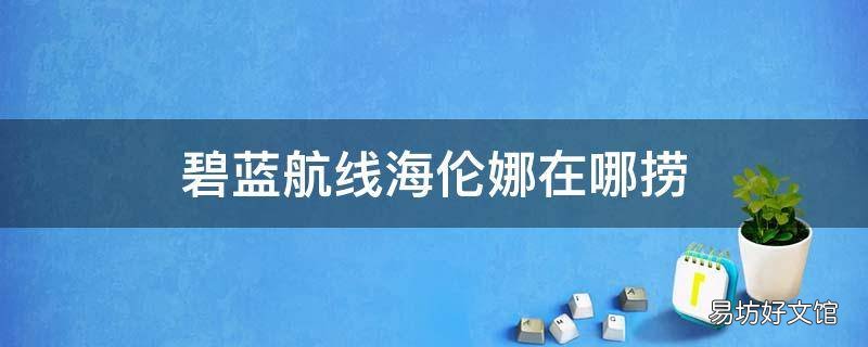 碧蓝航线海伦娜在哪捞