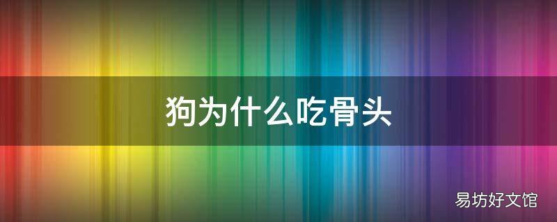 狗为什么吃骨头