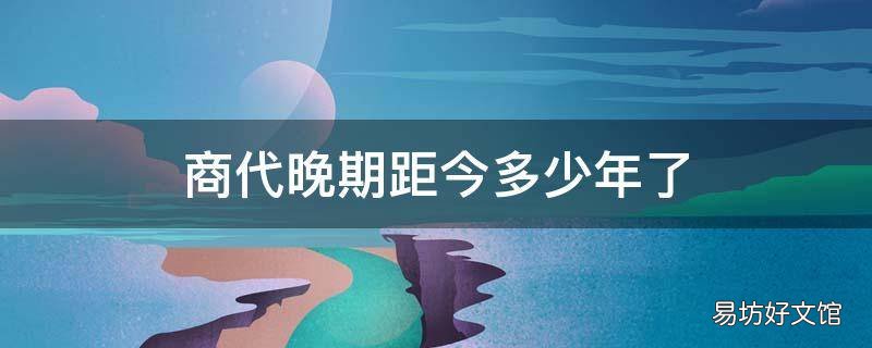 商代晚期距今多少年了