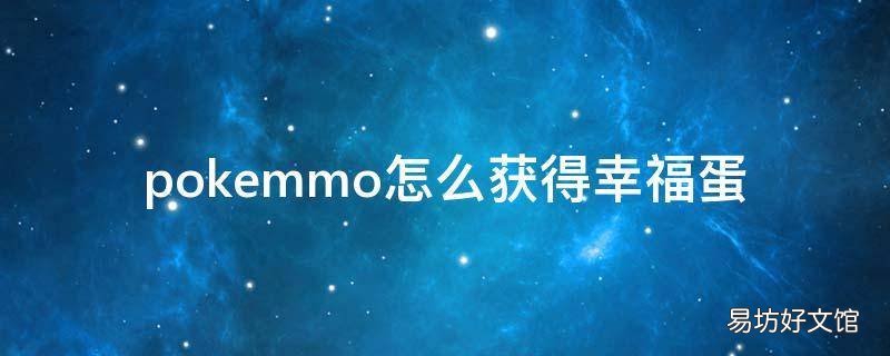 pokemmo怎么获得幸福蛋