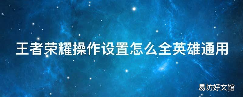 王者荣耀操作设置怎么全英雄通用