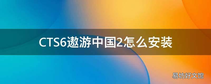 CTS6遨游中国2怎么安装