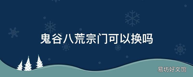 鬼谷八荒宗门可以换吗