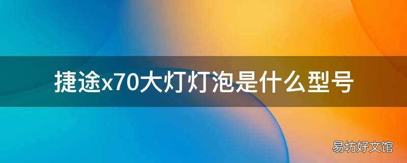 捷途x70大灯灯泡是什么型号