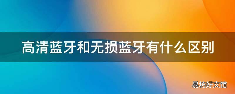高清蓝牙和无损蓝牙有什么区别