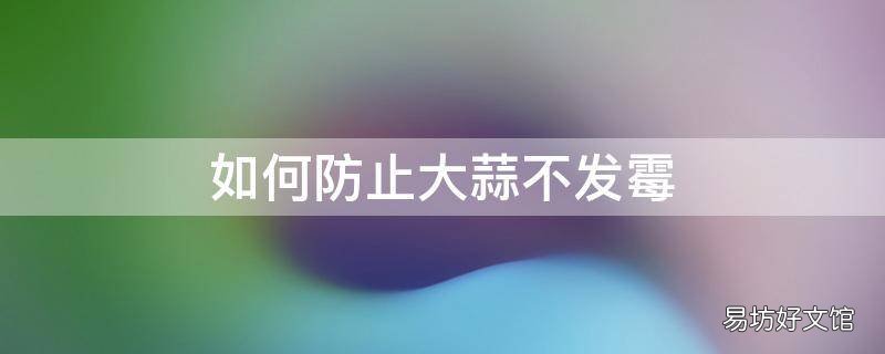 如何防止大蒜不发霉