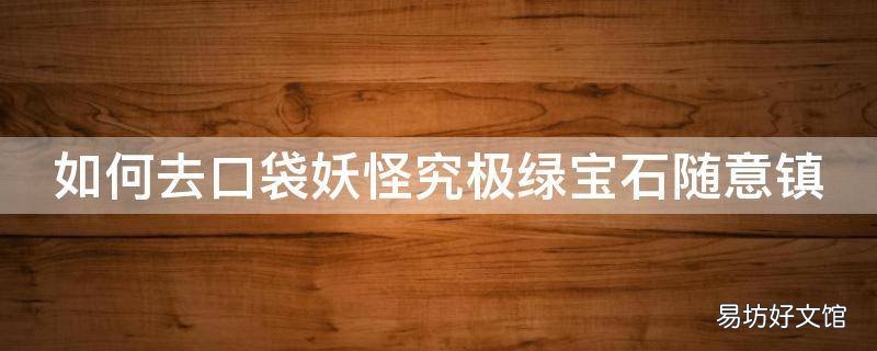 如何去口袋妖怪究极绿宝石随意镇