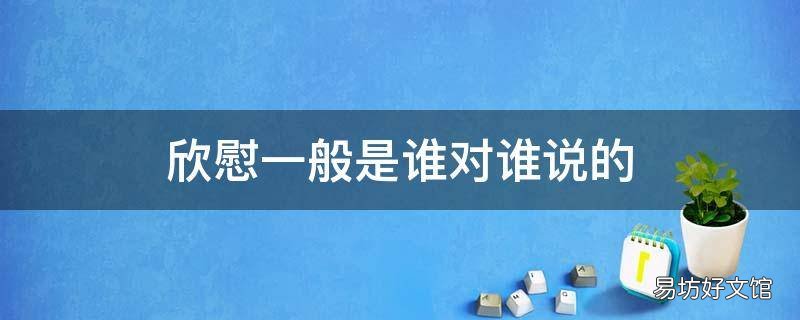 欣慰一般是谁对谁说的
