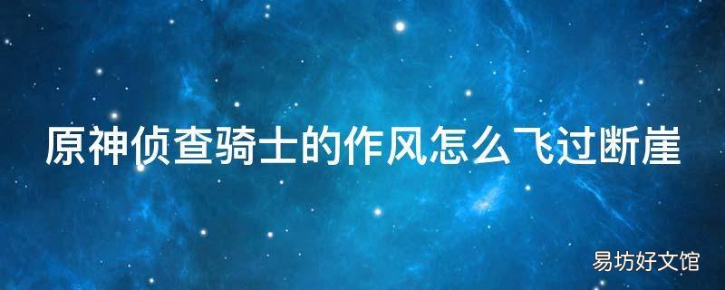 原神侦查骑士的作风怎么飞过断崖