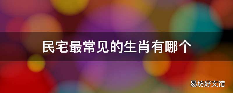 民宅最常见的生肖有哪个