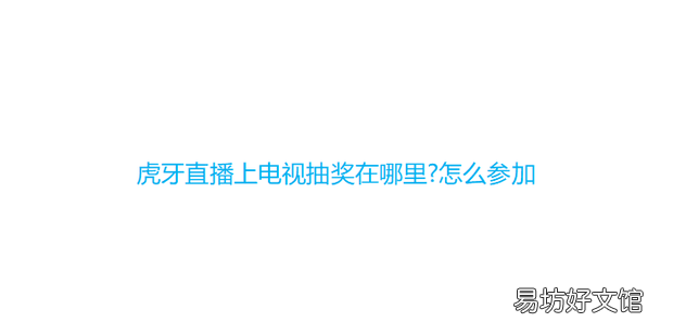虎牙直播上电视抽奖在哪里?怎么参加