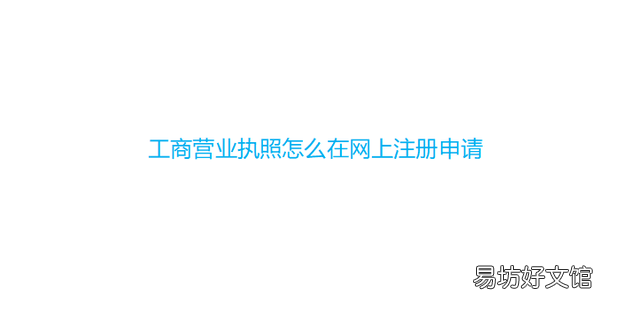 工商营业执照怎么在网上注册申请
