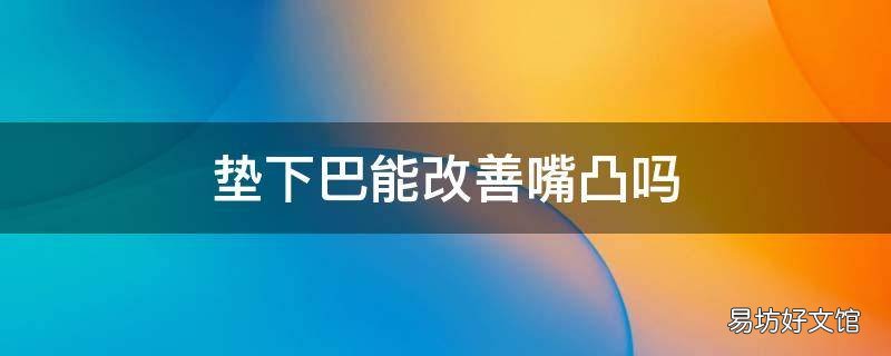 垫下巴能改善嘴凸吗