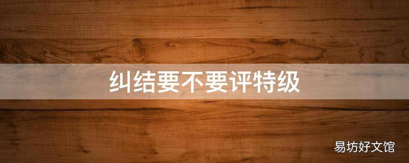 纠结要不要评特级