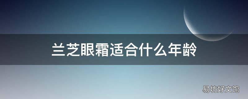 兰芝眼霜适合什么年龄