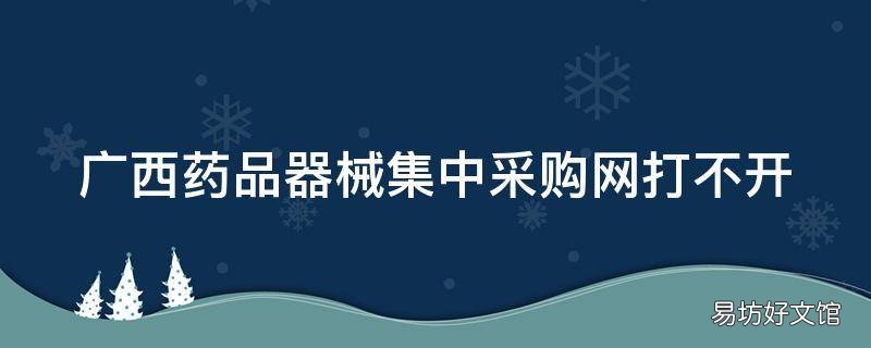 广西药品器械集中采购网打不开