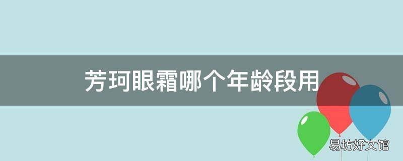 芳珂眼霜哪个年龄段用