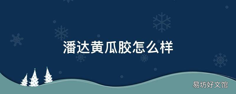 潘达黄瓜胶怎么样