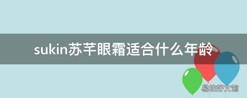 sukin苏芊眼霜适合什么年龄