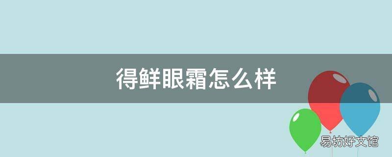 得鲜眼霜怎么样