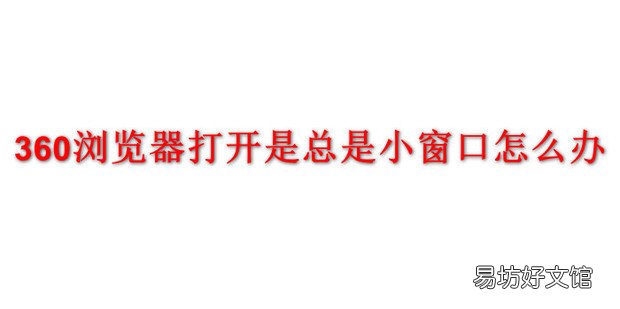 360浏览器打开是总是小窗口怎么办