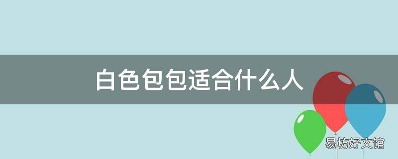 白色包包适合什么人