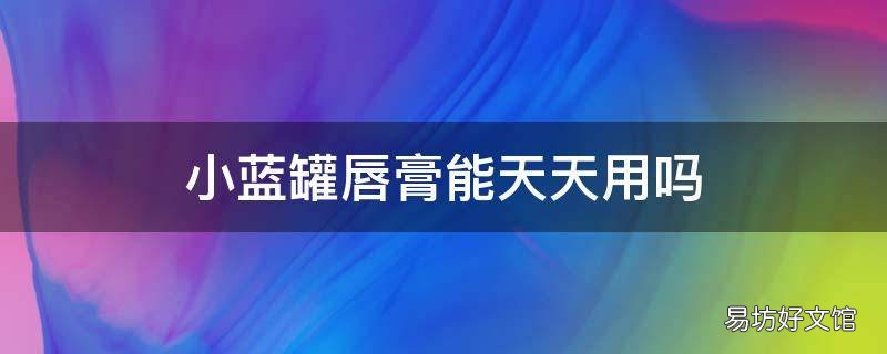 小蓝罐唇膏能天天用吗