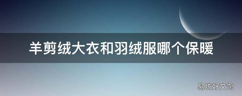羊剪绒大衣和羽绒服哪个保暖
