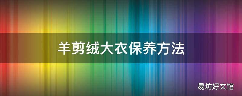 羊剪绒大衣保养方法