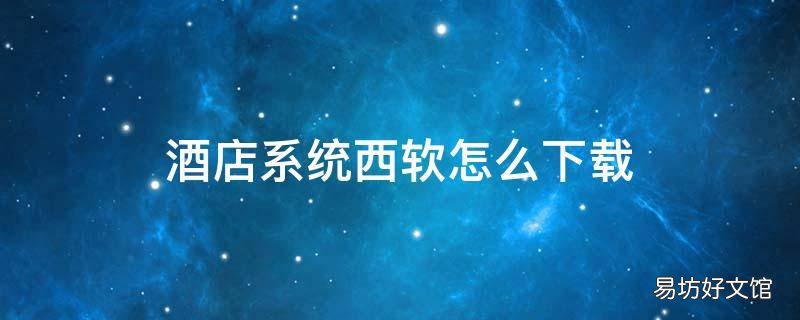 酒店系统西软怎么下载