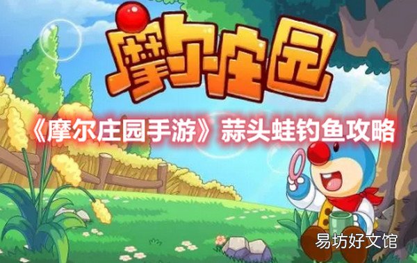 摩尔庄园怎么钓蒜头蛙 摩尔庄园蒜头蛙钓鱼攻略