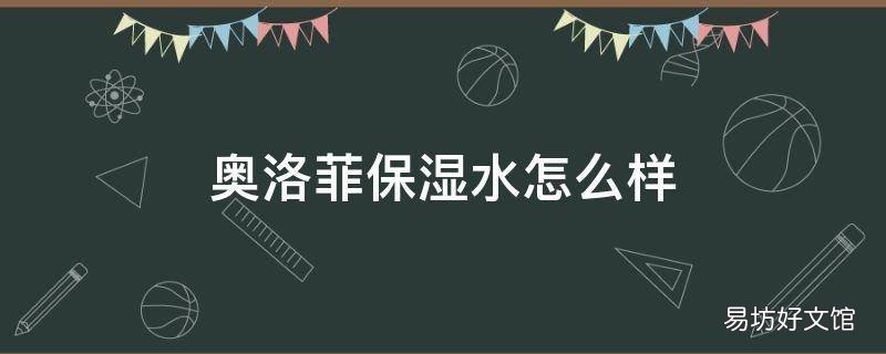 奥洛菲保湿水怎么样