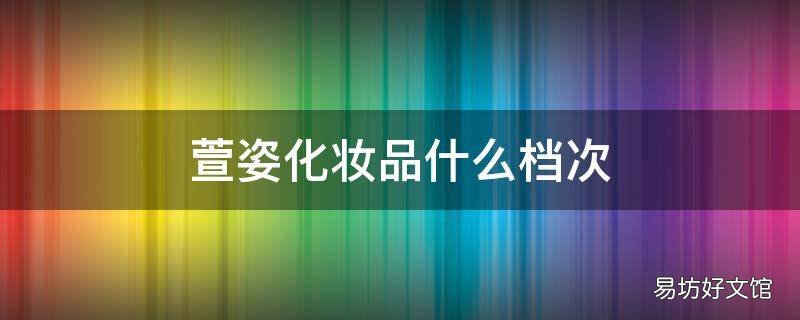萱姿化妆品什么档次