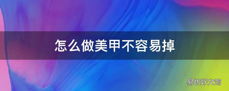 怎么做美甲不容易掉